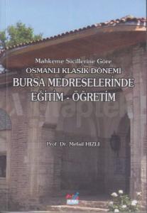 Mahkeme Sicillerine Göre Osmanlı Klasik Dönemi Bursa Medreselerinde Eğitim Öğretim