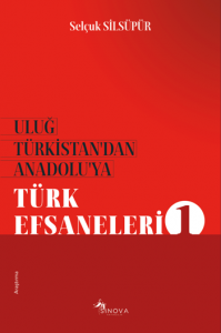 Uluğ Türkistan’dan Anadolu’ya Türk Efsaneleri 1