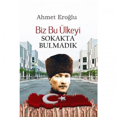 Biz Bu Ülkeyi Sokakta Bulmadık Ahmet Eroğlu