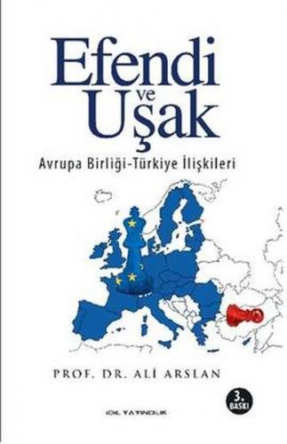 Efendi ve Uşak Avrupa Birliği Türkiye İlişkileri Prof. Dr. Ali Arslan