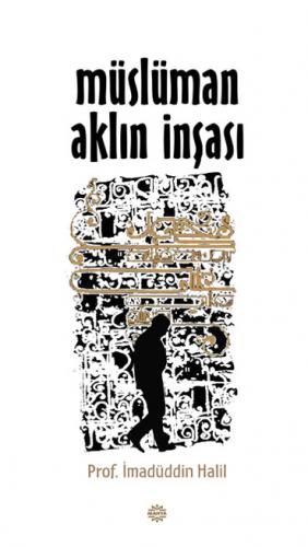 Müslüman Aklın İnşası İmadüddin Halil