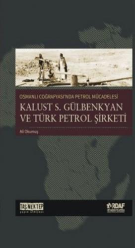 Osmanlı Coğrafyası'nda Petrol Mücadelesi Kalust S. Gülbenkyan ve Türk 
