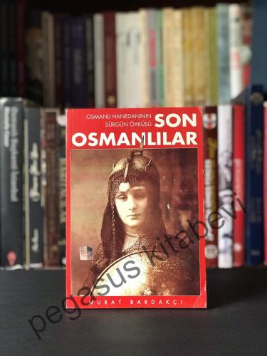 Son Osmanlılar - Osmanlı Hanedanının Sürgün Öyküsü Murat Bardakçı