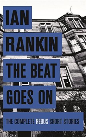 The Beat Goes On The Complete Rebus Stories Ian Rankin