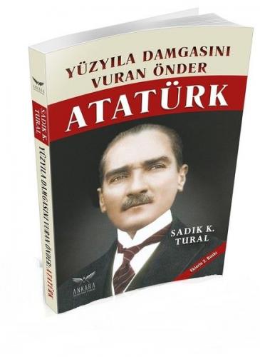 Yüz Yıla Damgasını Vuran Önder Atatürk Sadık K. Tural