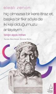 Elealı Zenon - Hiç Olmazsa Bir Kere İtiraz Et Başka Bir Fikir Söyle de İki Kişi Olduğumuzu Anlayayım