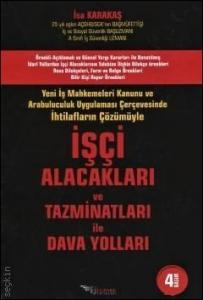İşçi Alacakları ve Tazminatları ile Dava Yolları Yeni İş Mahkemeleri Kanunu ve Arabuluculuk Uygulaması Çerçevesinde İhtilafların Çözümüyle