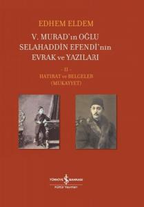 5.Murad'ınn Oğlu Selahaddin Efendi'nin Evrak ve Yazıları 2.Cilt - Hatırat ve Belgeler