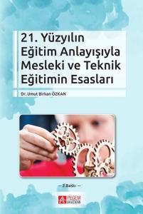 21. Yüzyılın Eğitim Anlayışıyla Mesleki ve Teknik Eğitimin Esasları