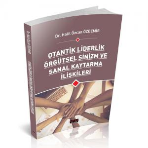 Otantik Liderlik Örgütsel Sinizm ve Sanal Kaytarma İlişkileri