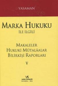 Marka Hukuku ile İlgili Makaleler Hukuki Mütalâalar Bilirkişi Raporları V
