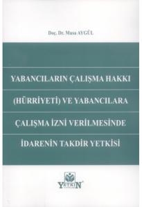 Yabancıların Çalışma Hakkı (Hürriyeti) ve Yabancılara Çalışma İzni Verilmesinde İdarenin Takdir Yetkisi