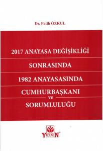 2017 Anayasa Değişikliği Sonrasında 1982 Anayasasında Cumhurbaşkanı Ve Sorumluluğu