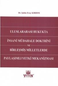 Uluslararası Hukukta İnsani Müdahale Doktrini ve Birleşmiş Milletlerde Paylaşımlı Yetki Mekanizması