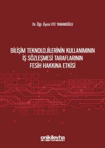 Bilişim Teknolojilerinin Kullanımının İş Sözleşmesi Taraflarının Fesih Hakkına Etkisi