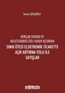 Borçlar Hukuku Ve Milletlerarası Özel Hukuk Açısından Sınır Ötesi Elektronik Ticarette Açık Artırma Yolu İle Satışlar