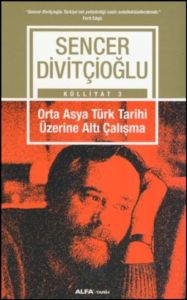 Alfa Orta Asya Türk Tarihi Üzerine Altı Çalışma - Sencer Divitçioğlu