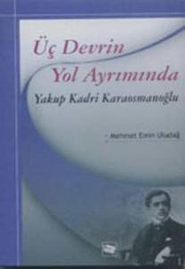 Üç Devrin Yol Ayrımında Yakup Kadri Karaosmanoğlu