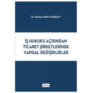 Beta İş Hukuku Açısından Ticaret Şirketlerinde Yapısal Değişiklikler