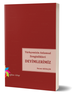 Türkçemizin Anlamsal Zenginlikleri Deyimlerimiz
