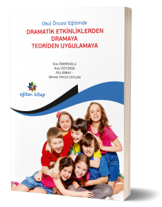Okul Öncesi Eğitimde Dramatik Etkinliklerden Dramaya Teoriden Uygulamaya