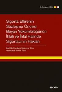 Seçkin Sigorta Ettirenin Sözleşme Öncesi Beyan Yükümlülüğünün İhlali ve İhlal Halinde Sigortacının Hakları - Sevgican Aydın