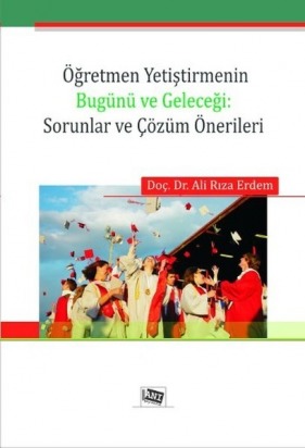 Öğretmen Yetiştimenin Bugünü ve Geleceği Sorunlar ve Çözüm Önerileri