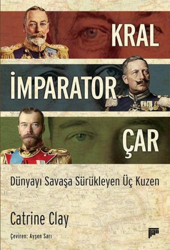 Kral-İmparator-Çar: Dünyayı Savaşa Sürükleyen Üç Kuzen Catrine Clay