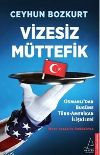 Destek Vizesiz Müttefik Osmanlı 'dan Bugüne Türk Amerikan İlişkileri - Ceyhun Bozkurt