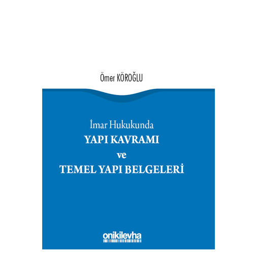 İmar Hukukunda Yapı Kavramı ve Temel Yapı Belgeleri - Ömer Köroğlu