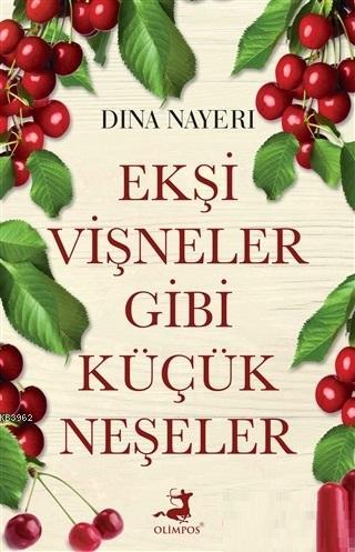 Ekşi Vişneler Gibi Küçük Neşeler Dina Nayeri