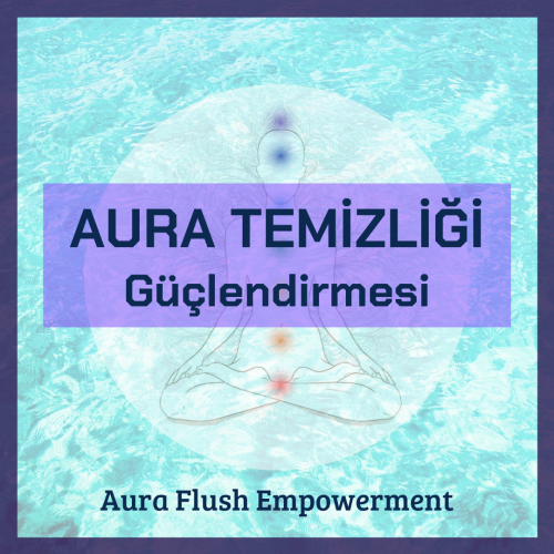 Aura Temizliği Güçlendirmesi (Aura Flush Empowertment)