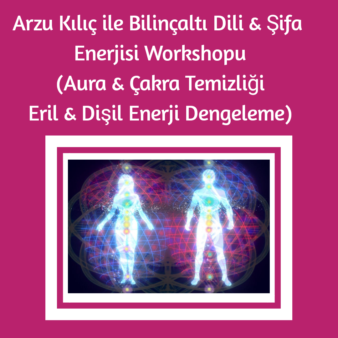 Bilinçaltı Dili ve Şifa Enerjisi (Aura & Çakra & Eril-Dişil Enerji Dengeleme) Workshopu