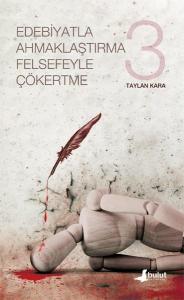 Edebiyatla Ahmaklaştırma Felsefeyle Çökertme - 3