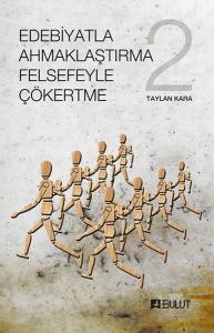 Edebiyatla Ahmaklaştırma Felsefeyle Çökertme - 2
