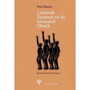 ÇALIŞARAK YAŞAMAK YA DA SAVAŞARAK ÖLMEK ÇALIŞARAK YAŞAMAK YA DA SAVAŞARAK ÖLMEK