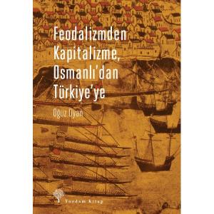 FEODALİZMDEN KAPİTALİZME, OSMANLI'DAN TÜRKİYE'YE FEODALİZMDEN KAPİTALİZME, OSMANLI'DAN TÜRKİYE'YE