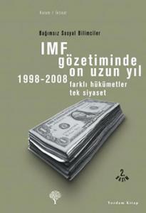 IMF GÖZETİMİNDE ON UZUN YIL 1998-2008 Farklı Hükümetler Tek Siyaset IMF GÖZETİMİNDE ON UZUN YIL 1998-2008 Farklı Hükümetler Tek Siyaset