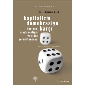 KAPİTALİZM DEMOKRASİYE KARŞI Tarihsel Maddeciliğin Yeniden Yorumlanması KAPİTALİZM DEMOKRASİYE KARŞI Tarihsel Maddeciliğin Yeniden Yorumlanması