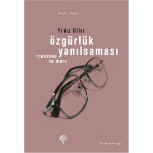 ÖZGÜRLÜK YANILSAMASI Marx ve Rousseau ÖZGÜRLÜK YANILSAMASI Marx ve Rousseau