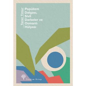 POPÜLİZM DALGASI, SİVİL DARBELER VE OSMANLI HÜLYASI POPÜLİZM DALGASI, SİVİL DARBELER VE OSMANLI HÜLYASI