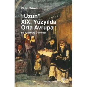 "UZUN" XIX. YÜZYILDA ORTA AVRUPA Bir Habsburg Üçlemesi "UZUN" XIX. YÜZYILDA ORTA AVRUPA Bir Habsburg Üçlemesi