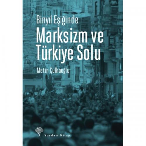 Binyıl Eşiğinde MARKSİZM VE TÜRKİYE SOLU (HASARLI) Metin ÇULHAOĞLU