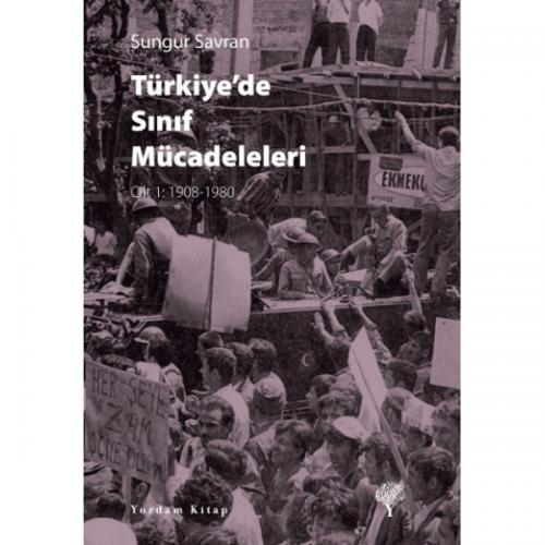 TÜRKİYE'DE SINIF MÜCADELELERİ Cilt: 1 1908-1980